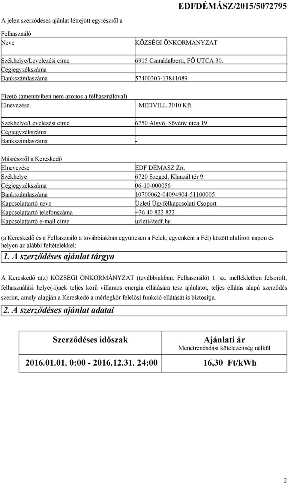 - Másrészről a Kereskedő Elnevezése Székhelye Cégjegyzékszáma Bankszámlaszáma Kapcsolattartó neve Kapcsolattartó telefonszáma Kapcsolattartó e-mail címe EDF DÉMÁSZ Zrt. 6720 Szeged, Klauzál tér 9.