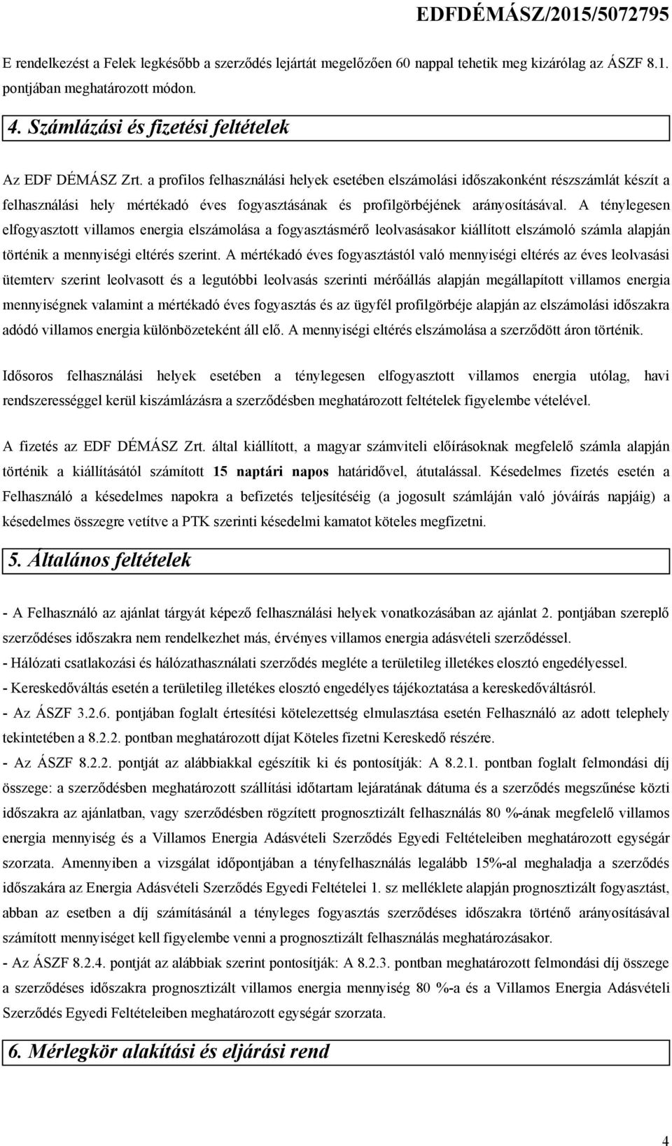 A ténylegesen elfogyasztott villamos energia elszámolása a fogyasztásmérő leolvasásakor kiállított elszámoló számla alapján történik a mennyiségi eltérés szerint.