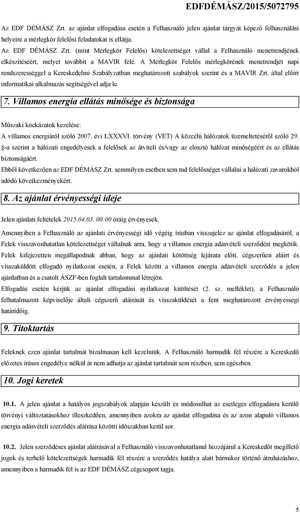 A Mérlegkör Felelős mérlegkörének menetrendjét napi rendszerességgel a Kereskedelmi Szabályzatban meghatározott szabályok szerint és a MAVIR Zrt.