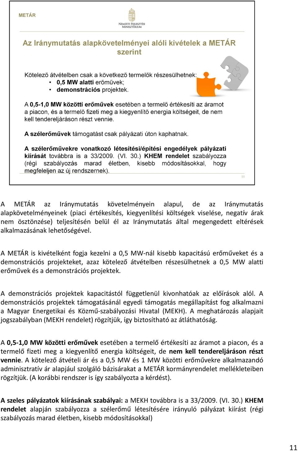 A METÁR is kivételként fogja kezelni a 0,5 MW-nál kisebb kapacitású erőműveket és a demonstrációs projekteket, azaz kötelező átvételben részesülhetnek a 0,5 MW alatti erőművek és a demonstrációs