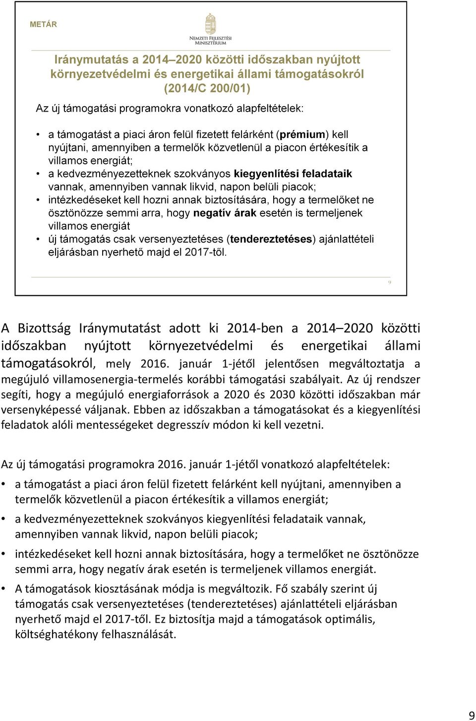 Az új rendszer segíti, hogy a megújuló energiaforrások a 2020 és 2030 közötti időszakban már versenyképessé váljanak.