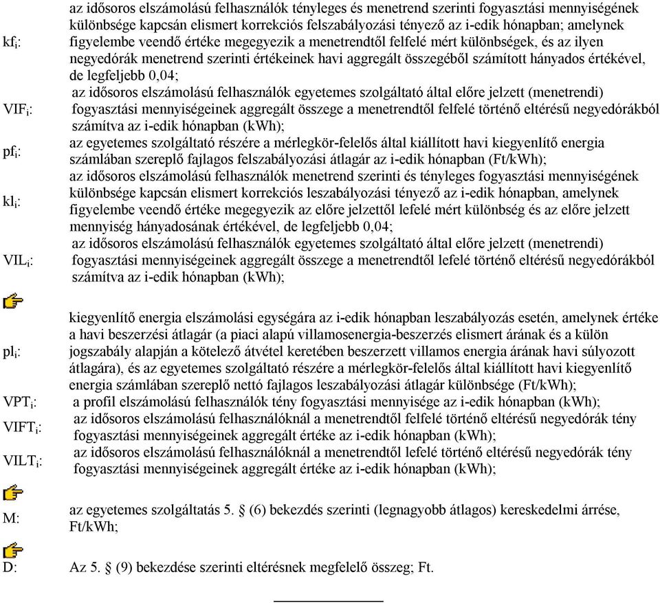 aggregált összegéből számított hányados értékével, de legfeljebb 0,04; az idősoros elszámolású felhasználók egyetemes szolgáltató által előre jelzett (menetrendi) fogyasztási mennyiségeinek aggregált