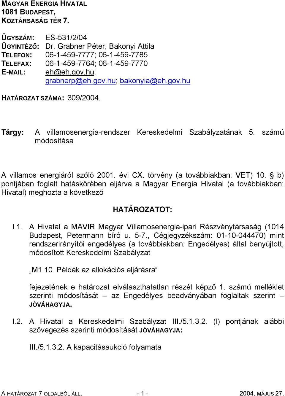 törvény (a továbbiakban: VET) 10. b) pontjában foglalt hatáskörében eljárva a Magyar Energia Hivatal (a továbbiakban: Hivatal) meghozta a következő HATÁROZATOT: I.1. A Hivatal a MAVIR Magyar Villamosenergia-ipari Részvénytársaság (1014 Budapest, Petermann bíró u.