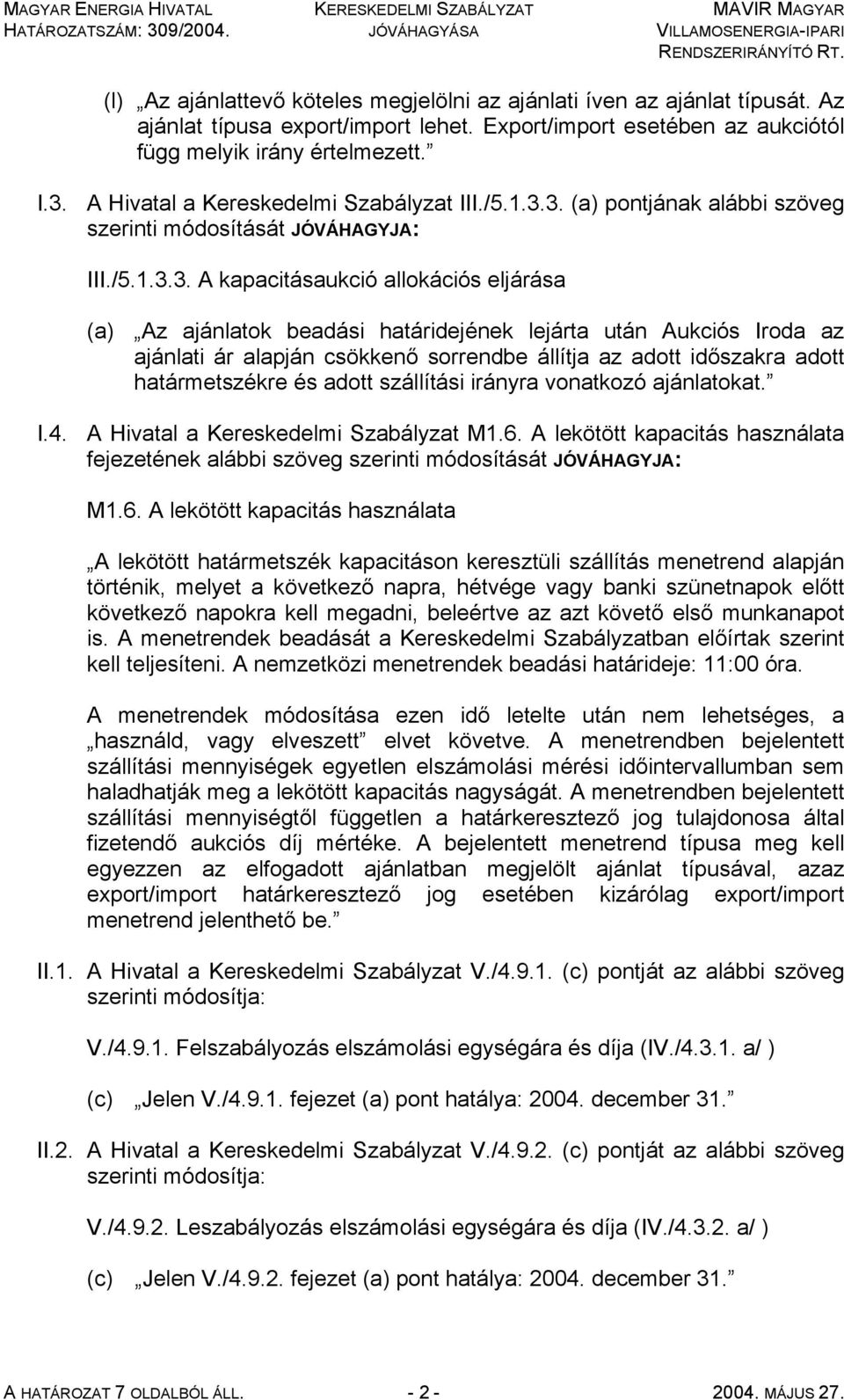 3. (a) pontjának alábbi szöveg szerinti módosítását JÓVÁHAGYJA: III./5.1.3.3. A kapacitásaukció allokációs eljárása (a) Az ajánlatok beadási határidejének lejárta után Aukciós Iroda az ajánlati ár