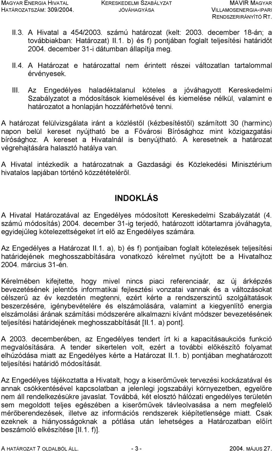 Az Engedélyes haladéktalanul köteles a jóváhagyott Kereskedelmi Szabályzatot a módosítások kiemelésével és kiemelése nélkül, valamint e határozatot a honlapján hozzáférhetővé tenni.