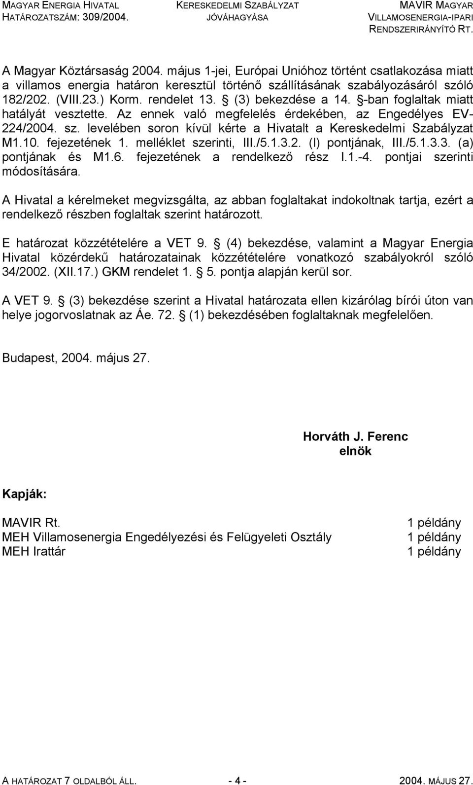 levelében soron kívül kérte a Hivatalt a Kereskedelmi Szabályzat M1.10. fejezetének 1. melléklet szerinti, III./5.1.3.2. (l) pontjának, III./5.1.3.3. (a) pontjának és M1.6.