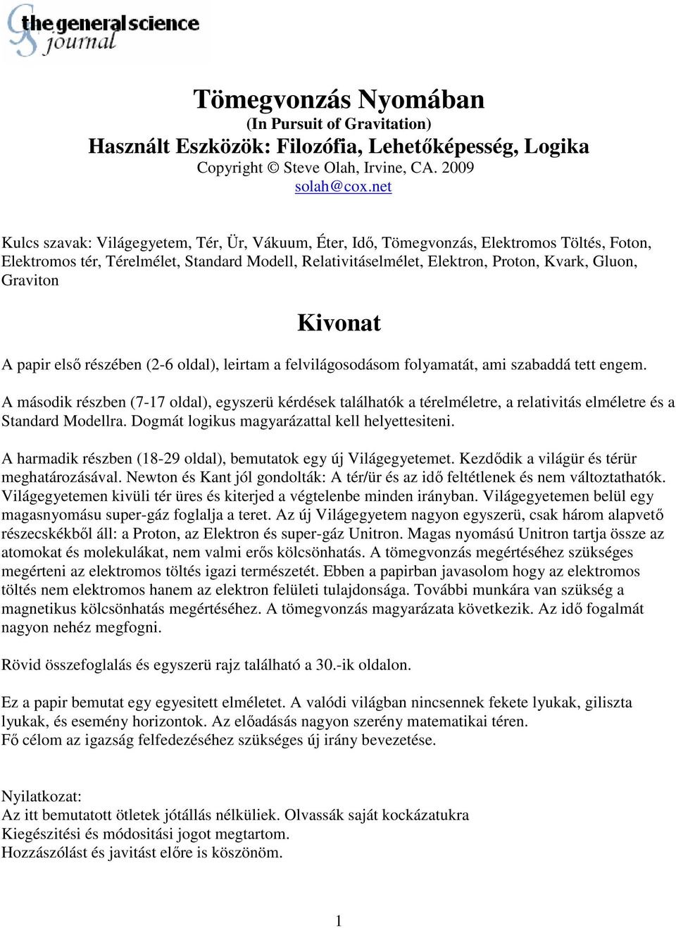 Graviton Kivonat A papir elsı részében (2-6 oldal), leirtam a felvilágosodásom folyamatát, ami szabaddá tett engem.