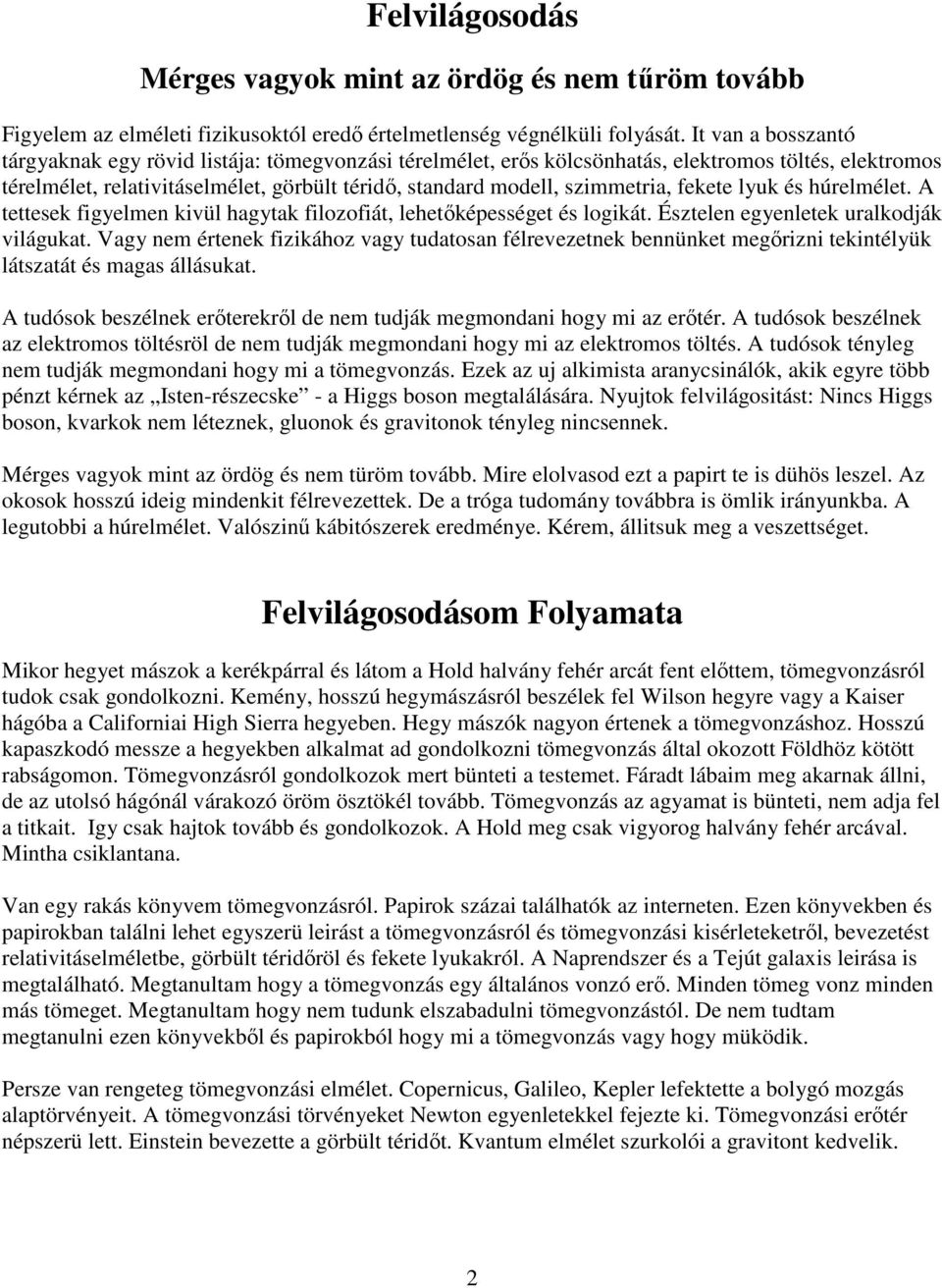 fekete lyuk és húrelmélet. A tettesek figyelmen kivül hagytak filozofiát, lehetıképességet és logikát. Észtelen egyenletek uralkodják világukat.