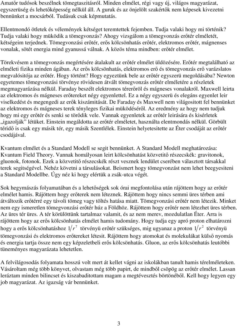 Tudja valaki hogy müködik a tömegvonzás? Ahogy vizsgálom a tömegvonzás erıtér elméletét, kétségeim terjednek.