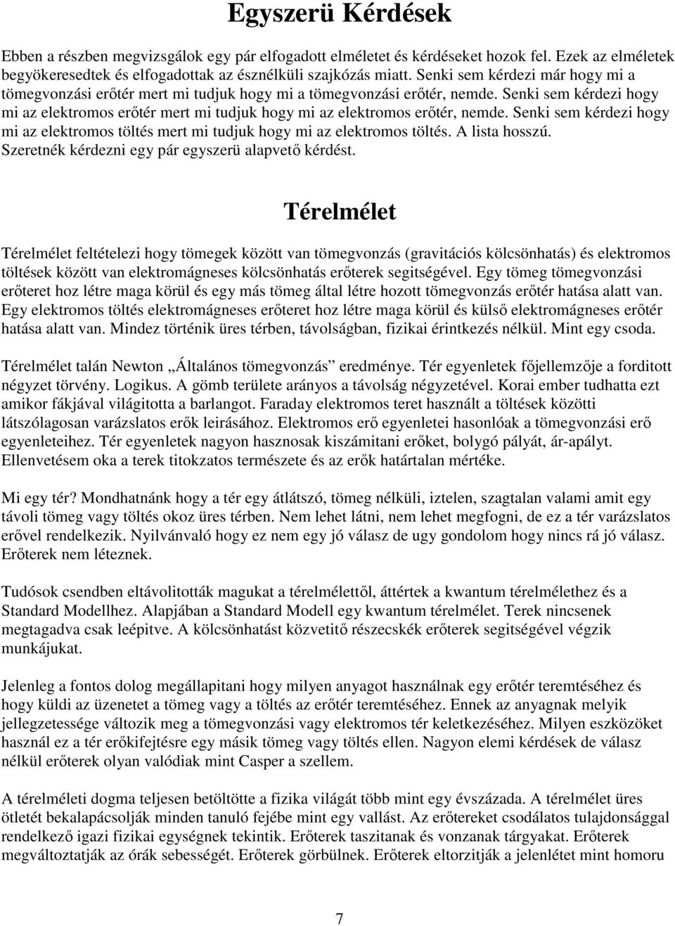 Senki sem kérdezi hogy mi az elektromos erıtér mert mi tudjuk hogy mi az elektromos erıtér, nemde. Senki sem kérdezi hogy mi az elektromos töltés mert mi tudjuk hogy mi az elektromos töltés.