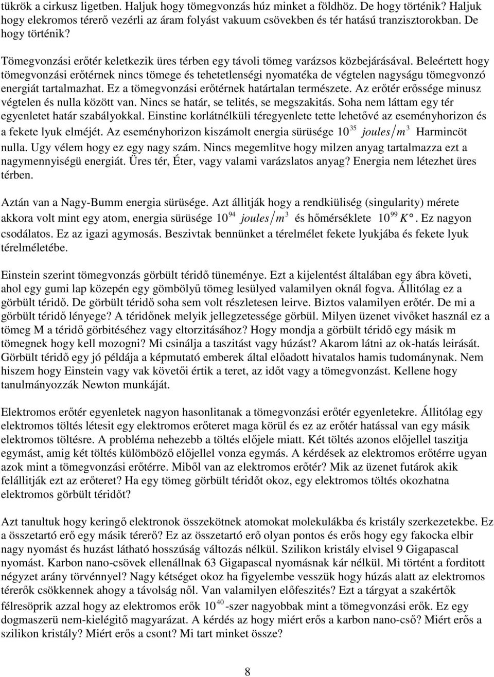 Beleértett hogy tömegvonzási erıtérnek nincs tömege és tehetetlenségi nyomatéka de végtelen nagyságu tömegvonzó energiát tartalmazhat. Ez a tömegvonzási erıtérnek határtalan természete.