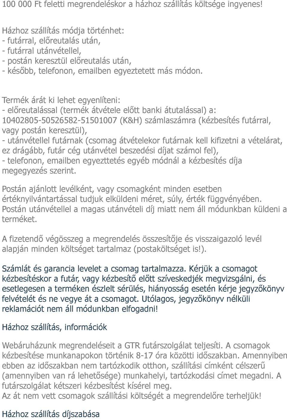 Termék árát ki lehet egyenlíteni: - előreutalással (termék átvétele előtt banki átutalással) a: 10402805-50526582-51501007 (K&H) számlaszámra (kézbesítés futárral, vagy postán keresztül), -