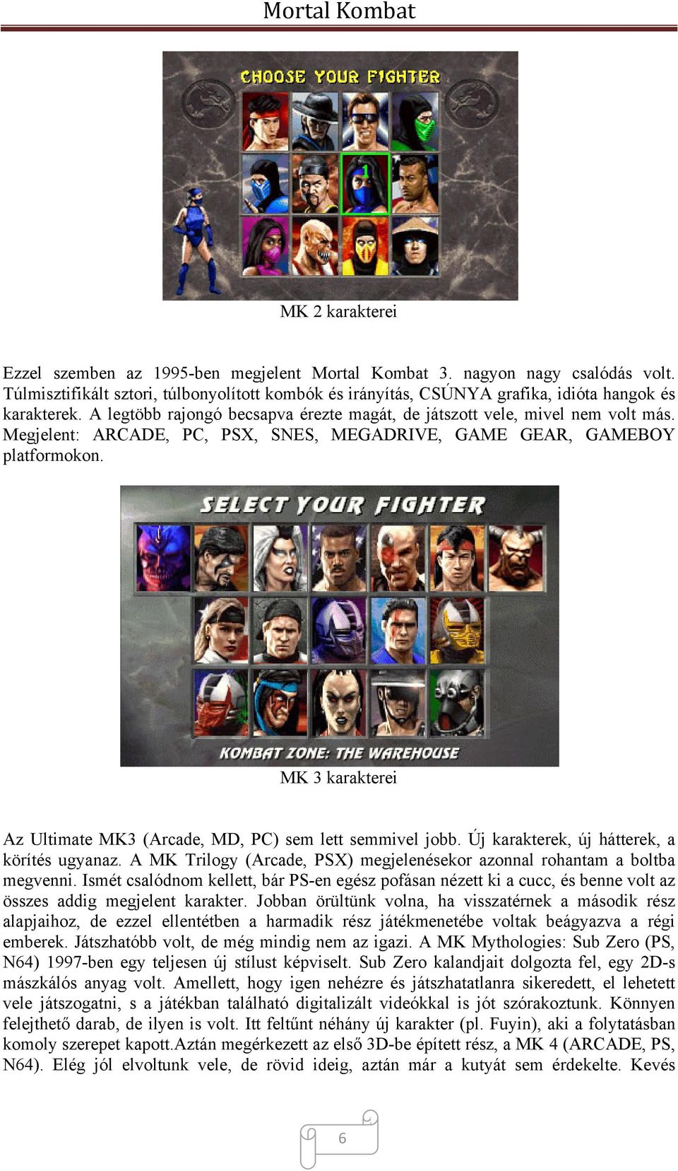 MK karakterei Az Ultimate MK (Arcade, MD, PC) sem lett semmivel jobb. Új karakterek, új hátterek, a körítés ugyanaz. A MK Trilogy (Arcade, PSX) megjelenésekor azonnal rohantam a boltba megvenni.