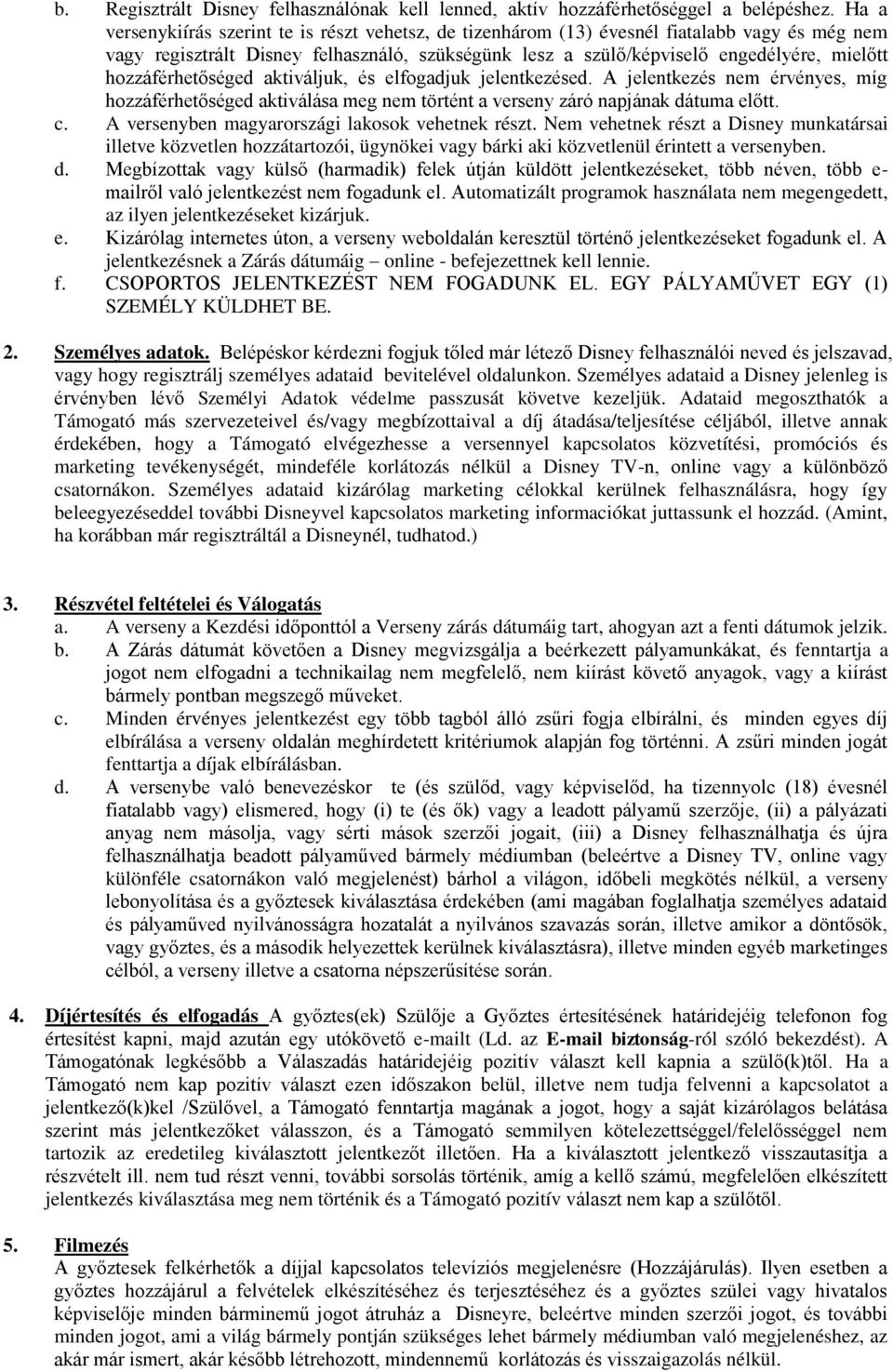 hozzáférhetőséged aktiváljuk, és elfogadjuk jelentkezésed. A jelentkezés nem érvényes, míg hozzáférhetőséged aktiválása meg nem történt a verseny záró napjának dátuma előtt. c.