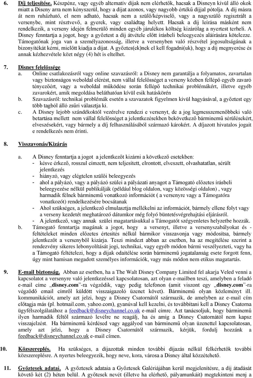 Hacsak a díj leírása másként nem rendelkezik, a verseny idején felmerülő minden egyéb járulékos költség kizárólag a nyertest terheli.