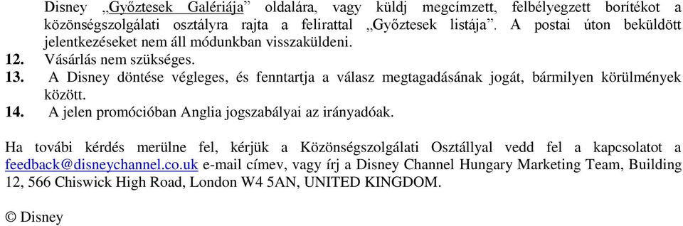 A Disney döntése végleges, és fenntartja a válasz megtagadásának jogát, bármilyen körülmények között. 14. A jelen promócióban Anglia jogszabályai az irányadóak.