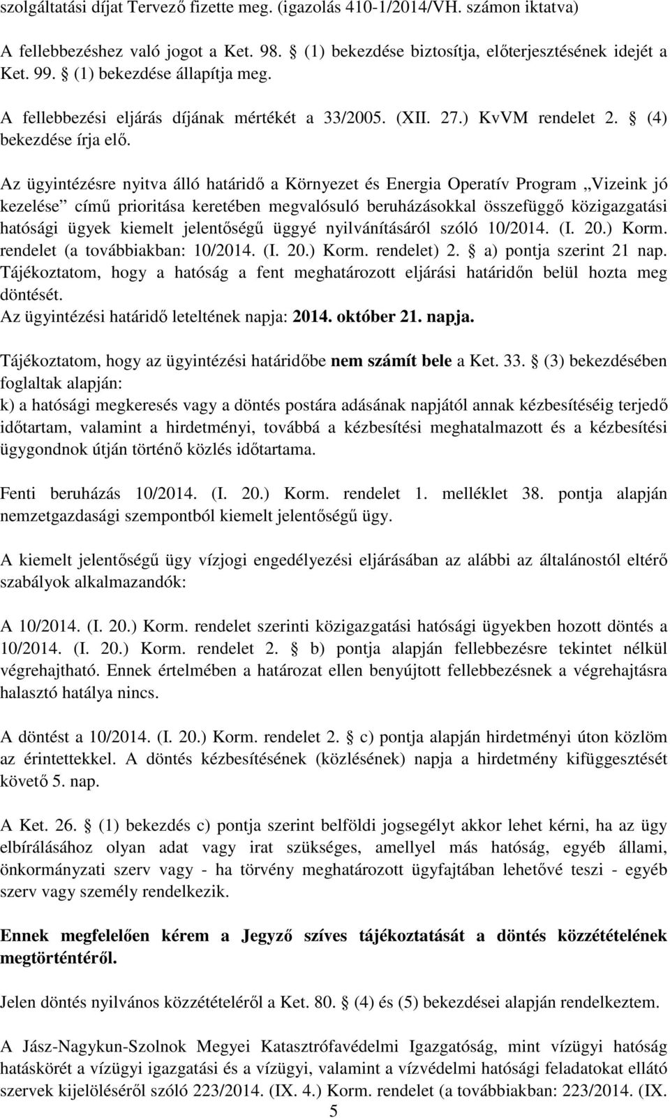 Az ügyintézésre nyitva álló határidő a Környezet és Energia Operatív Program Vizeink jó kezelése című prioritása keretében megvalósuló beruházásokkal összefüggő közigazgatási hatósági ügyek kiemelt