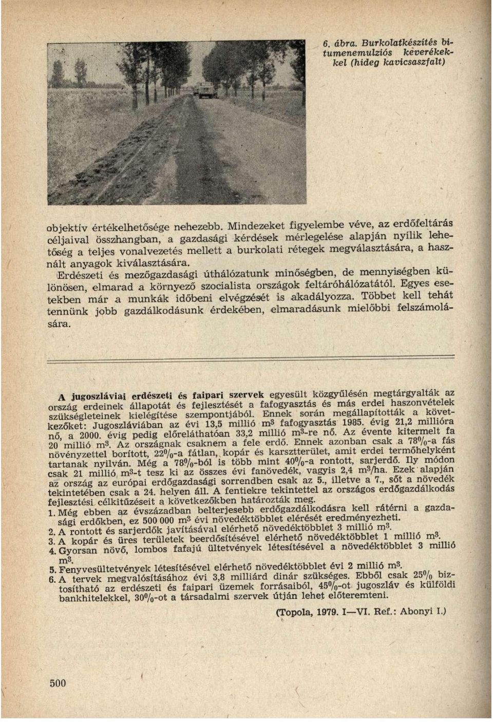 használt anyagok kiválasztására. Erdészeti és mezőgazdasági úthálózatunk minőségben, de mennyiségben különösen, elmarad a környező szocialista országok feltáróhálózatától.
