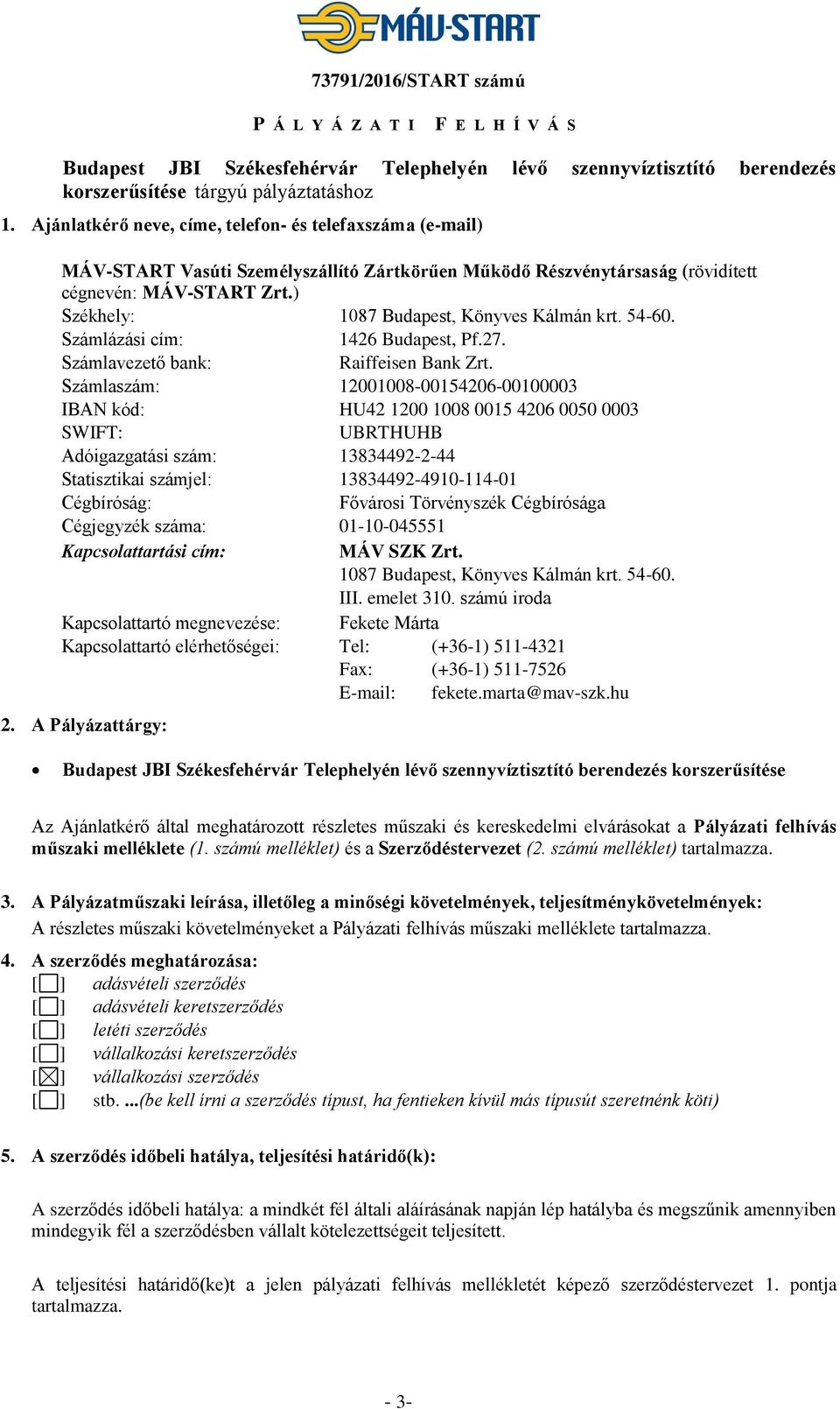 ) Székhely: 1087 Budapest, Könyves Kálmán krt. 54-60. Számlázási cím: 1426 Budapest, Pf.27. Számlavezető bank: Raiffeisen Bank Zrt.