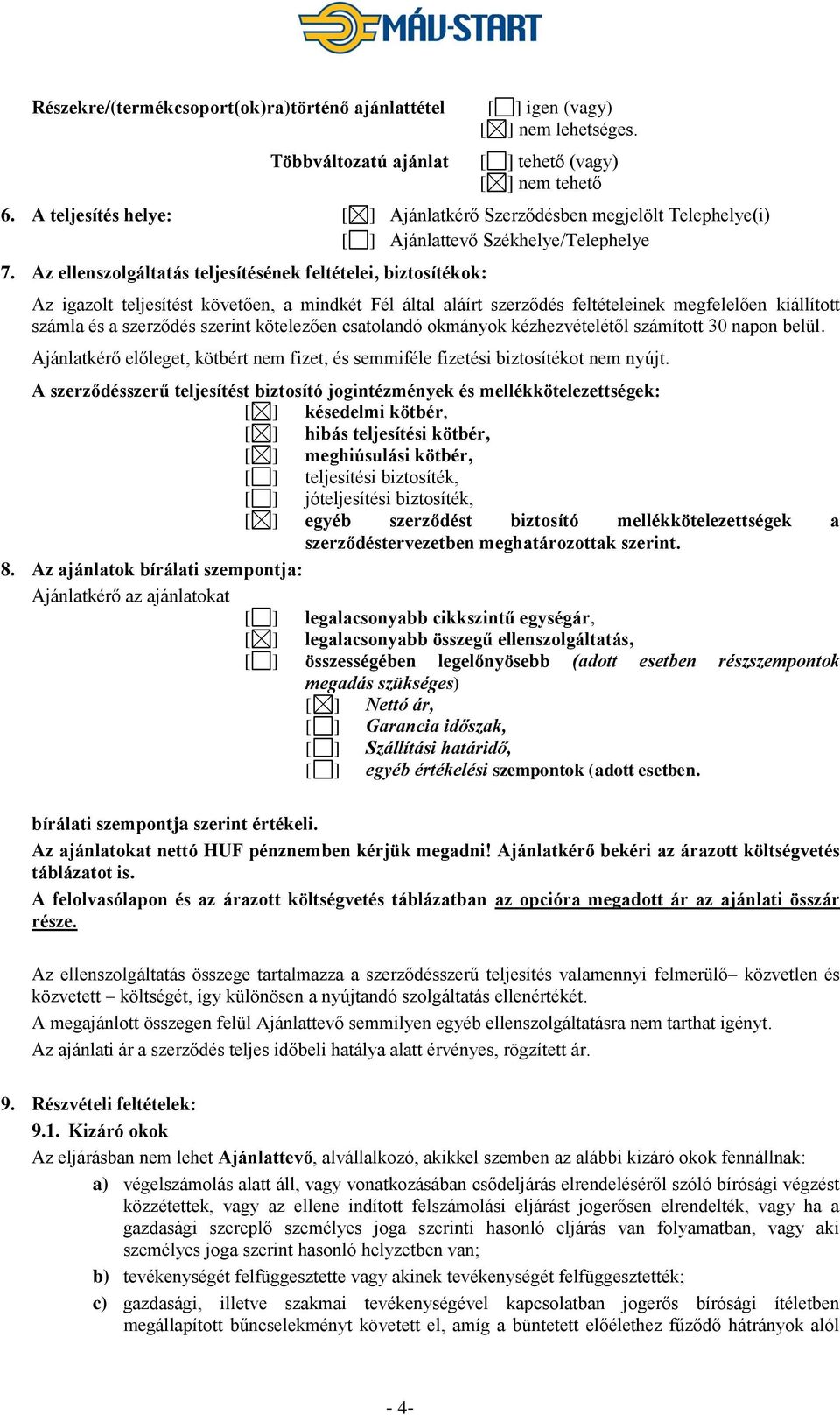 Az ellenszolgáltatás teljesítésének feltételei, biztosítékok: Az igazolt teljesítést követően, a mindkét Fél által aláírt szerződés feltételeinek megfelelően kiállított számla és a szerződés szerint