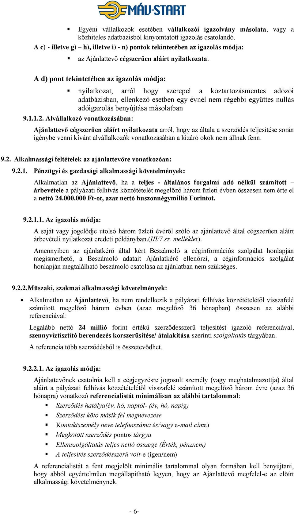 A d) pont tekintetében az igazolás módja: nyilatkozat, arról hogy szerepel a köztartozásmentes adózói adatbázisban, ellenkező esetben egy évnél nem régebbi együttes nullás adóigazolás benyújtása