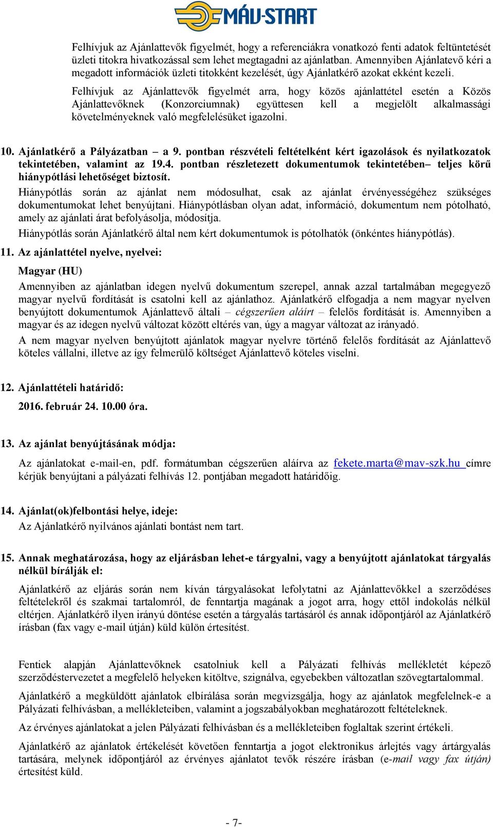 Felhívjuk az Ajánlattevők figyelmét arra, hogy közös ajánlattétel esetén a Közös Ajánlattevőknek (Konzorciumnak) együttesen kell a megjelölt alkalmassági követelményeknek való megfelelésüket igazolni.