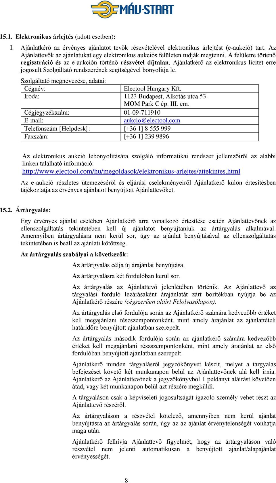 Ajánlatkérő az elektronikus licitet erre jogosult Szolgáltató rendszerének segítségével bonyolítja le. Szolgáltató megnevezése, adatai: Cégnév: Electool Hungary Kft.