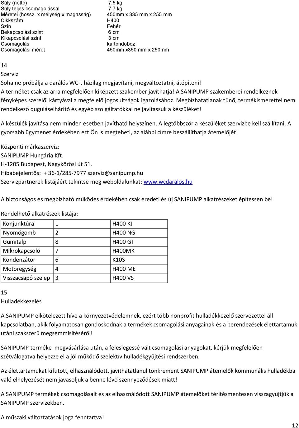 Szerviz Soha ne próbálja a darálós WC-t házilag megjavítani, megváltoztatni, átépíteni! A terméket csak az arra megfelelően kiképzett szakember javíthatja!