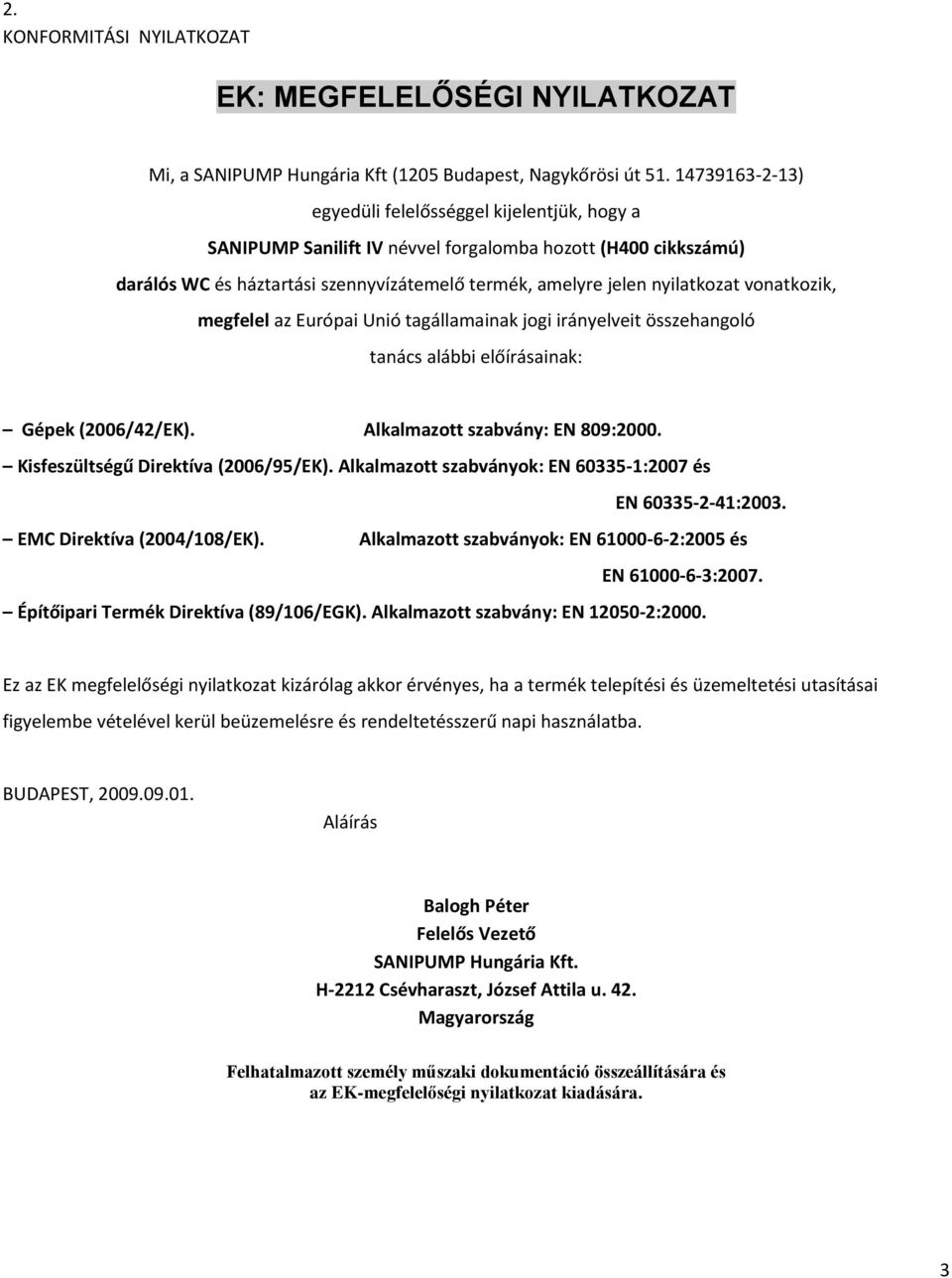 vonatkozik, megfelel az Európai Unió tagállamainak jogi irányelveit összehangoló tanács alábbi előírásainak: Gépek (2006/42/EK). Alkalmazott szabvány: EN 809:2000.