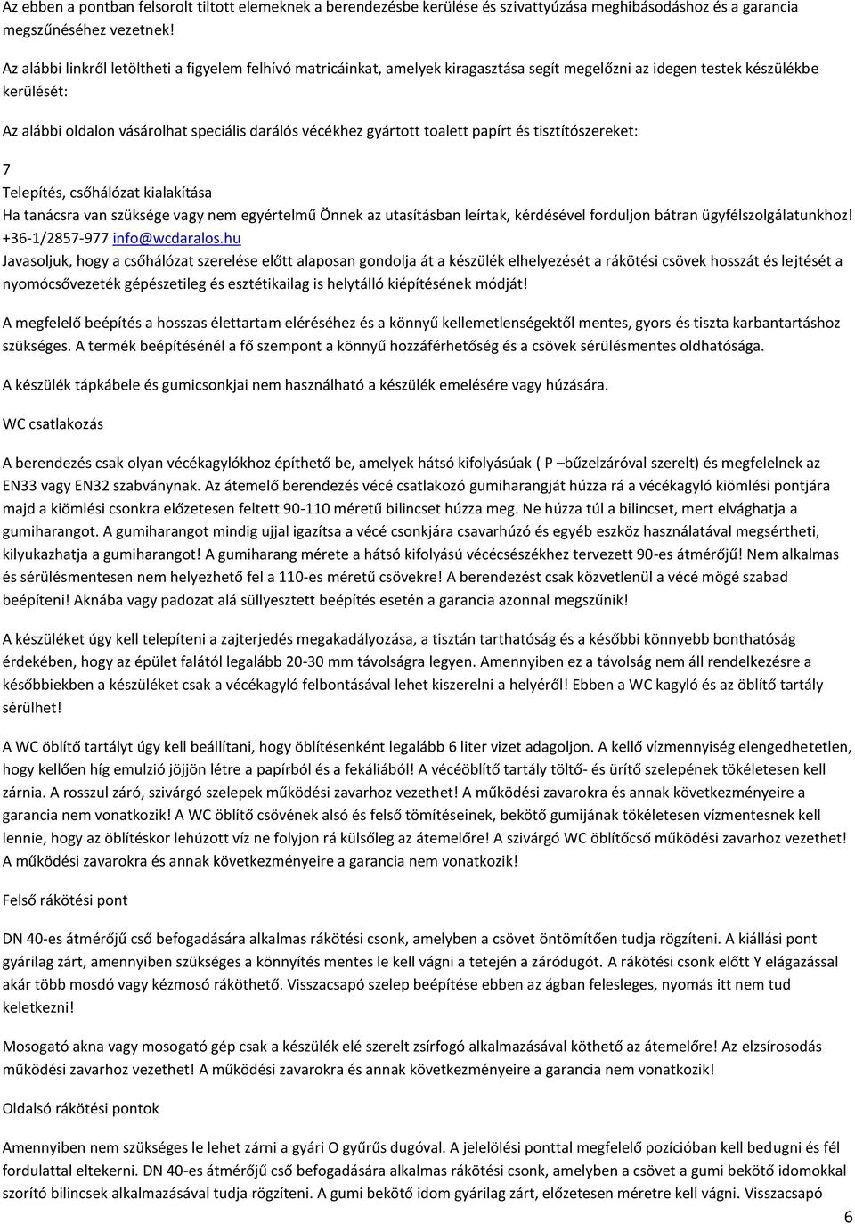 gyártott toalett papírt és tisztítószereket: 7 Telepítés, csőhálózat kialakítása Ha tanácsra van szüksége vagy nem egyértelmű Önnek az utasításban leírtak, kérdésével forduljon bátran