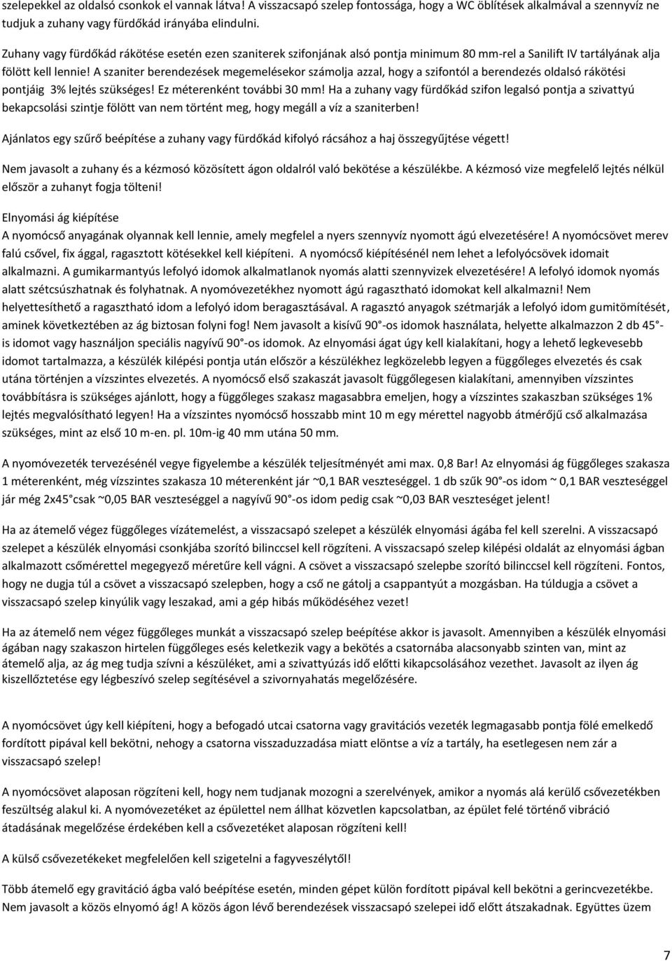 A szaniter berendezések megemelésekor számolja azzal, hogy a szifontól a berendezés oldalsó rákötési pontjáig 3% lejtés szükséges! Ez méterenként további 30 mm!