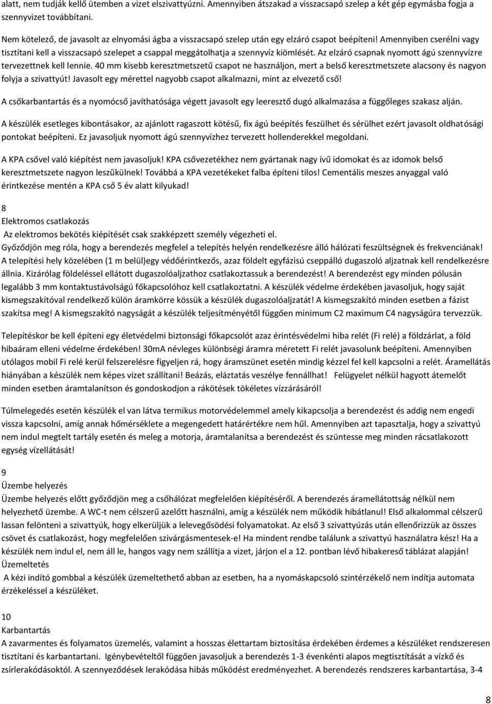 Amennyiben cserélni vagy tisztítani kell a visszacsapó szelepet a csappal meggátolhatja a szennyvíz kiömlését. Az elzáró csapnak nyomott ágú szennyvízre tervezettnek kell lennie.