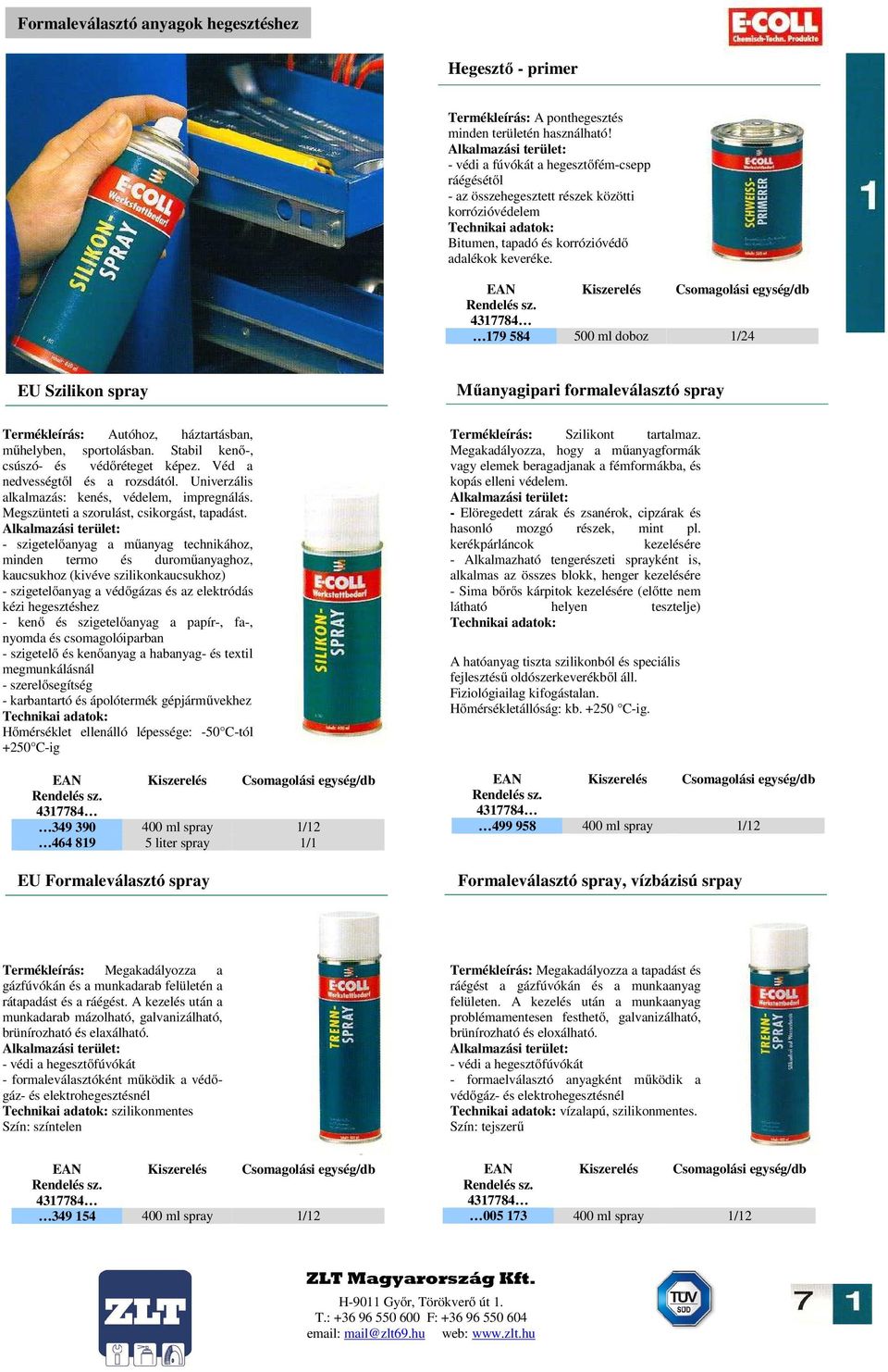 179 584 500 ml doboz 1/24 EU Szilikon spray Műanyagipari formaleválasztó spray Termékleírás: Autóhoz, háztartásban, műhelyben, sportolásban. Stabil kenő-, csúszó- és védőréteget képez.