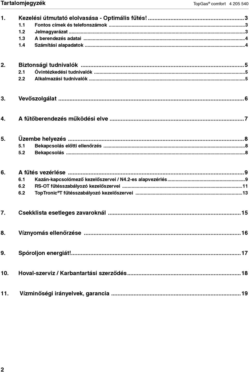 ..8 5.1 Bekapcsolás előtti ellenőrzés...8 5.2 Bekapcsolás...8 6. A fűtés vezérlése...9 6.1 Kazán-kapcsolómező kezelőszervei / N4.2-es alapvezérlés...9 6.2 RS-OT fűtésszabályozó kezelőszervei...11 6.