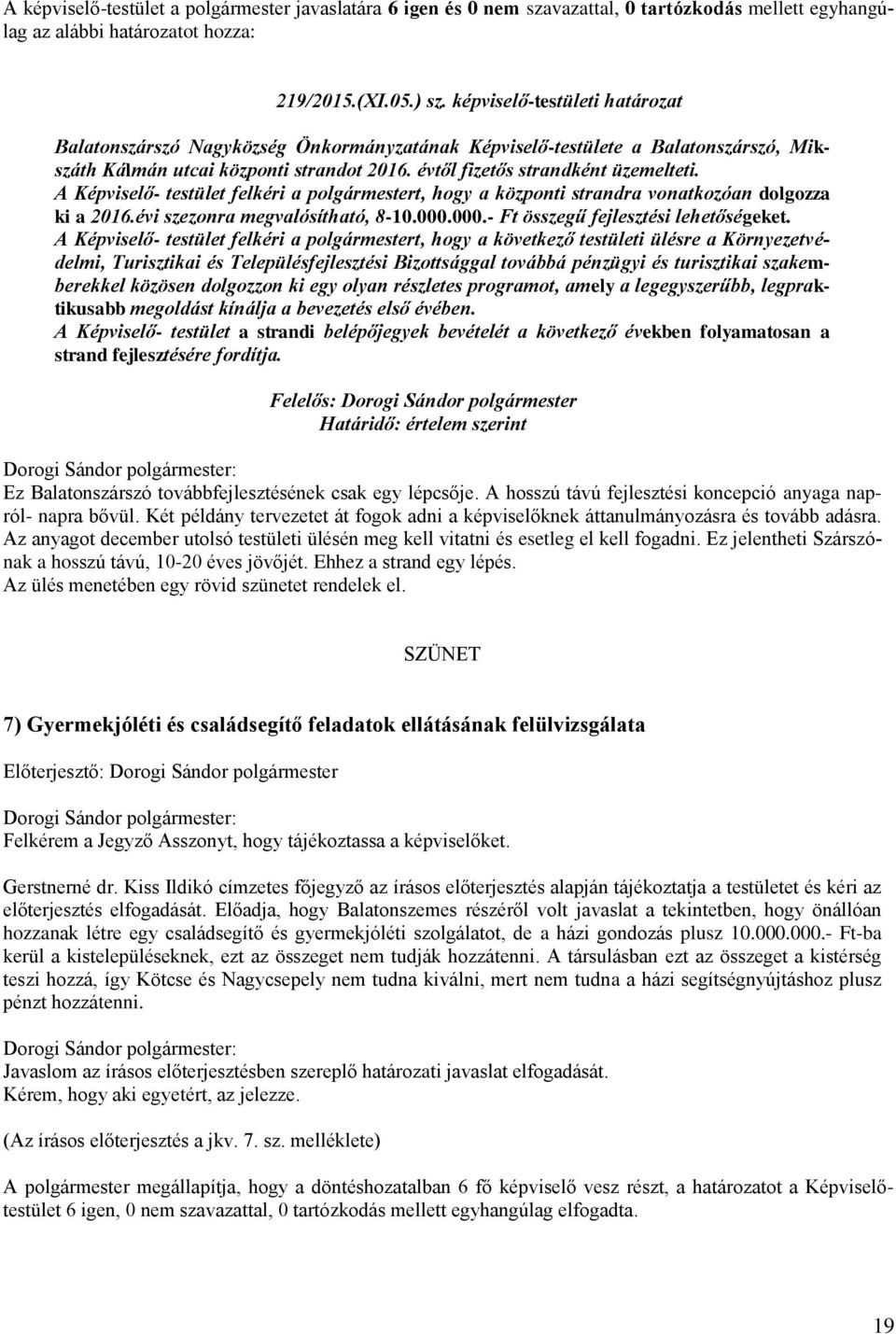 A Képviselő- testület felkéri a polgármestert, hogy a központi strandra vonatkozóan dolgozza ki a 2016.évi szezonra megvalósítható, 8-10.000.000.- Ft összegű fejlesztési lehetőségeket.