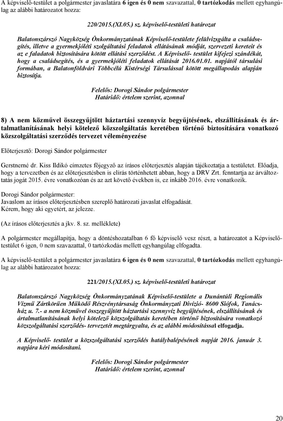 szervezeti kereteit és az e faladatok biztosítására kötött ellátási szerződést. A Képviselő- testület kifejezi szándékát, hogy a családsegítés, és a gyermekjóléti feladatok ellátását 2016