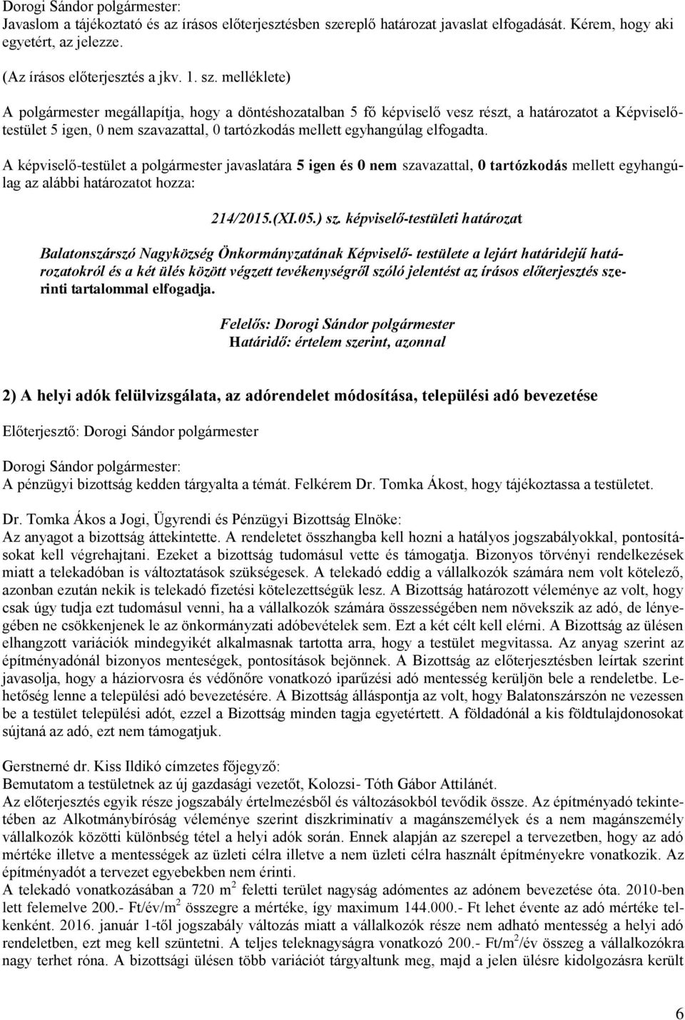 melléklete) A polgármester megállapítja, hogy a döntéshozatalban 5 fő képviselő vesz részt, a határozatot a Képviselőtestület 5 igen, 0 nem szavazattal, 0 tartózkodás mellett egyhangúlag elfogadta.