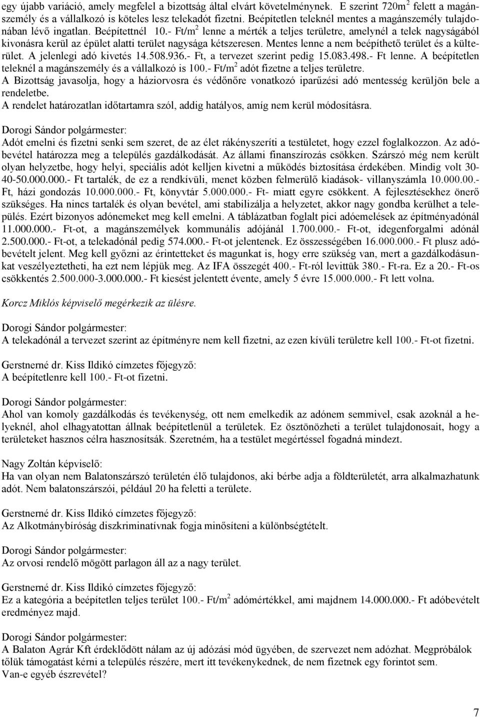 - Ft/m 2 lenne a mérték a teljes területre, amelynél a telek nagyságából kivonásra kerül az épület alatti terület nagysága kétszeresen. Mentes lenne a nem beépíthető terület és a külterület.