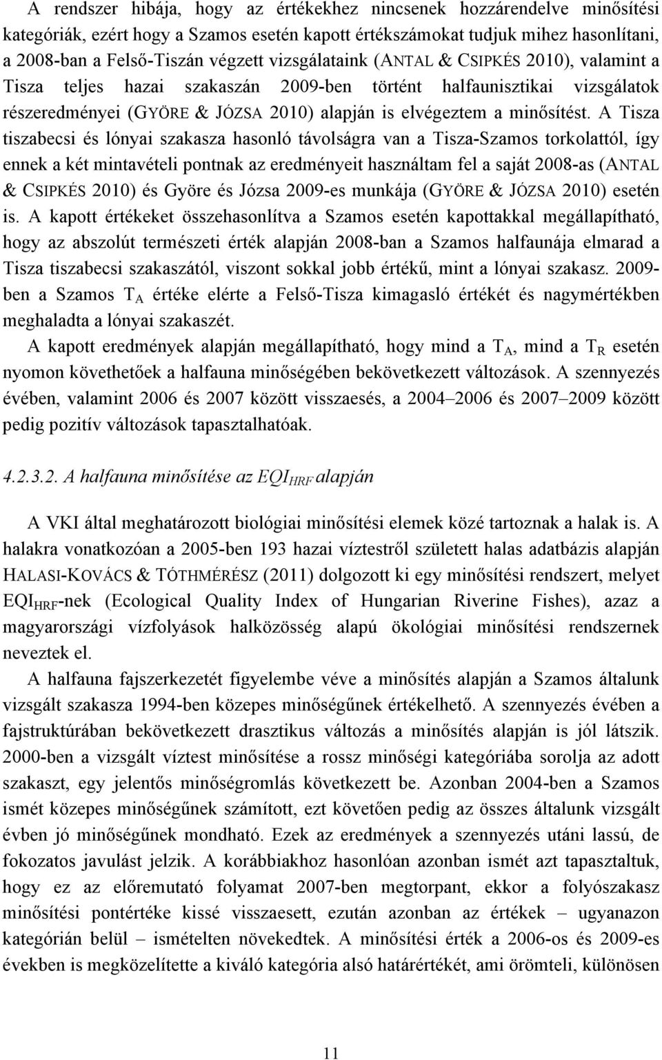 A Tisza tiszabecsi és lónyai szakasza hasonló távolságra van a Tisza-Szamos torkolattól, így ennek a két mintavételi pontnak az eredményeit használtam fel a saját 2008-as (ANTAL & CSIPKÉS 2010) és