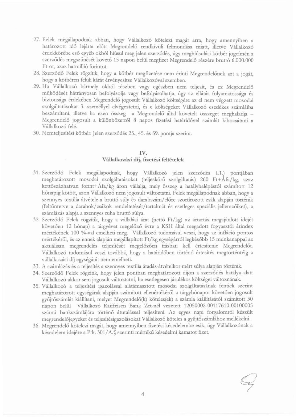 Szerződő Felek rögzítik, hogy a kötbér megfizetése nem érinti Megrendelőnek azt a jogát, hogy a kötbéren felüli kárát érvényesítse Vállalkozóval szemben. 29.