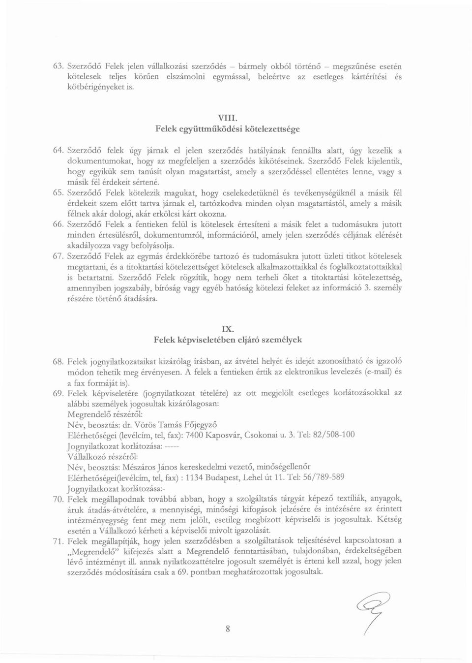 Szerződő Felek kijelentik, hogy egyikük sem tanúsít olyan magatartást, amely a szerződéssel ellentétes lenne, vagy a másik fél érdekeit sértené. 65.