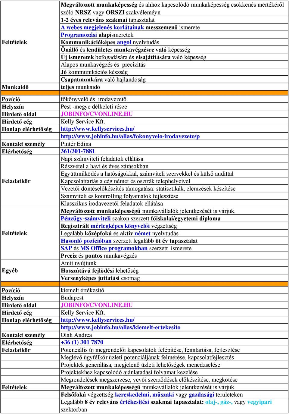 precizitás Jó kommunikációs készség Csapatmunkára való hajlandóság főkönyvelő és irodavezető Pest -megye délkeleti része JOBINFO/CVONLINE.HU Kelly Service Kft. http://www.kellyservices.hu/ http://www.