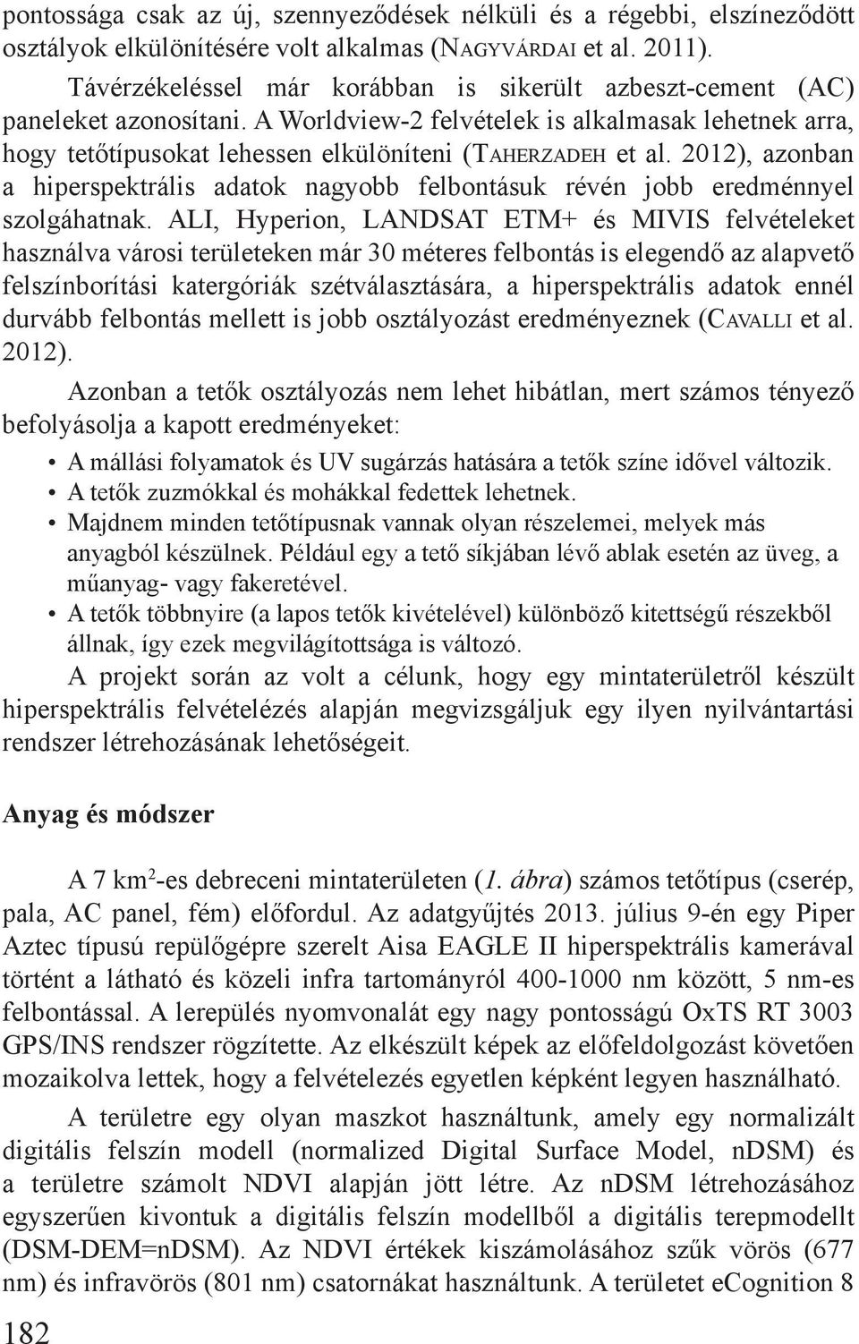 2012), azonban a hiperspektrális adatok nagyobb felbontásuk révén jobb eredménnyel szolgáhatnak.