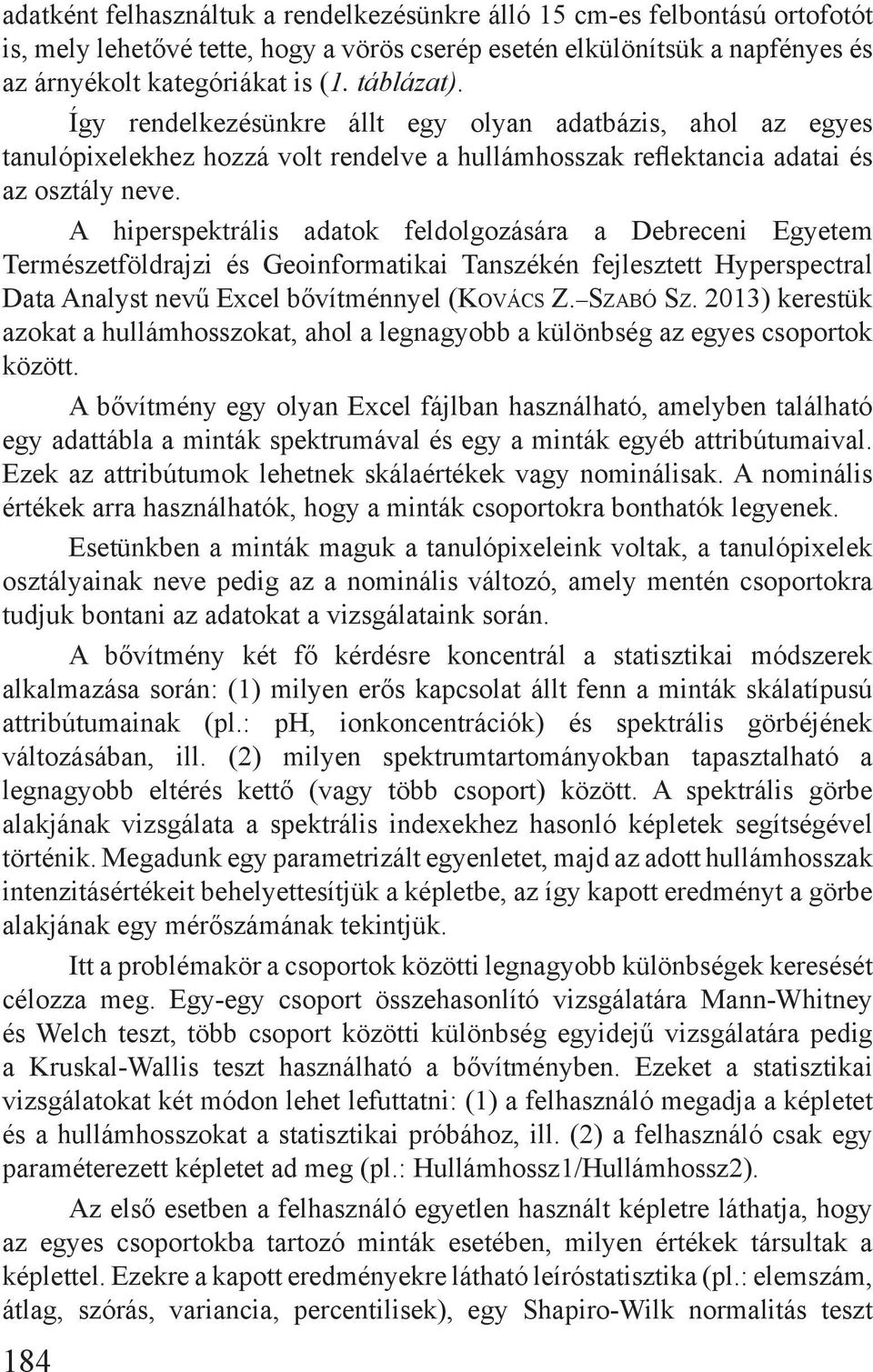 A hiperspektrális adatok feldolgozására a Debreceni Egyetem Természetföldrajzi és Geoinformatikai Tanszékén fejlesztett Hyperspectral Data Analyst nevű Excel bővítménnyel (Kovács Z. Szabó Sz.