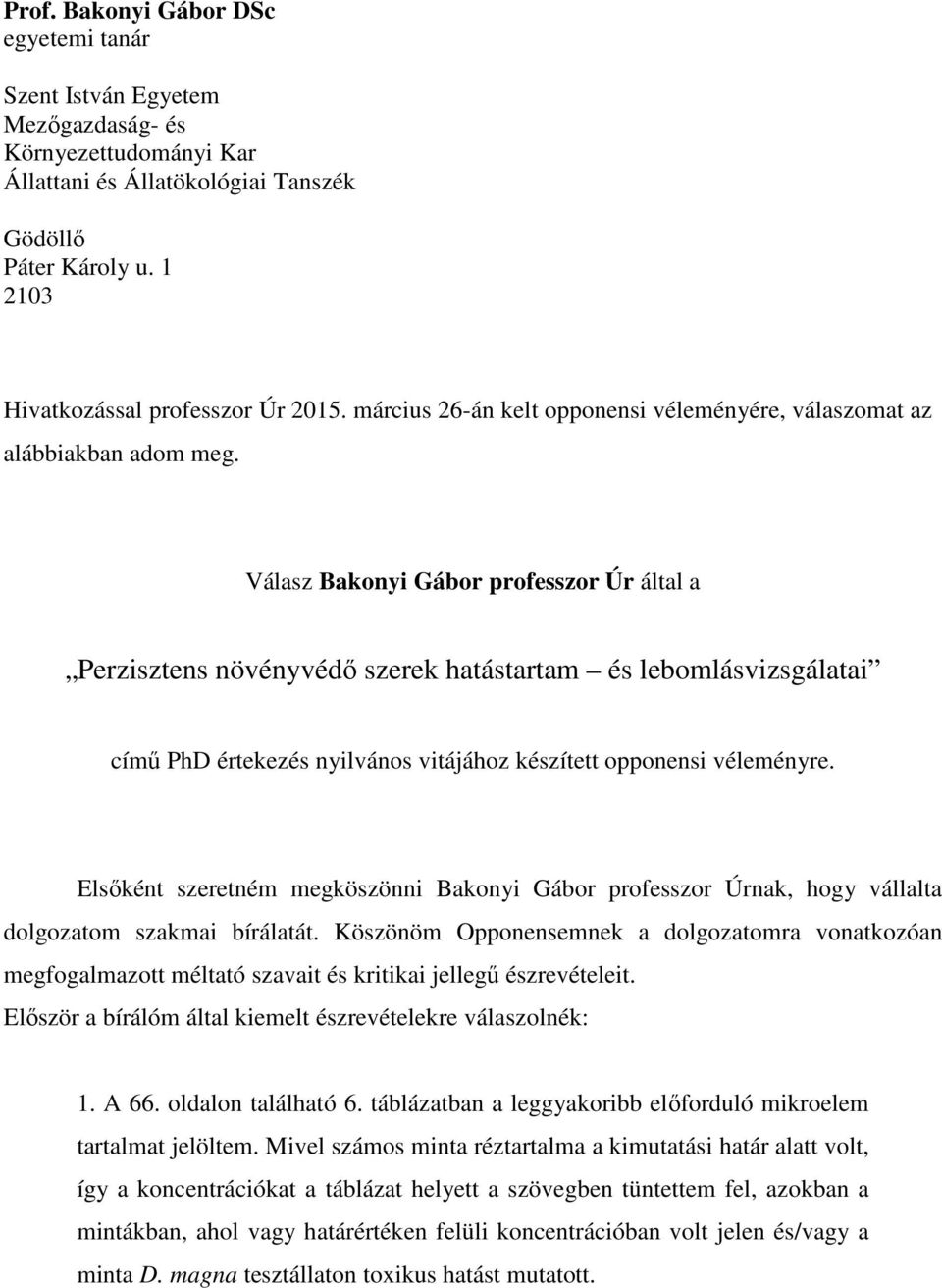Válasz Bakonyi Gábor professzor Úr által a Perzisztens növényvédı szerek hatástartam és lebomlásvizsgálatai címő PhD értekezés nyilvános vitájához készített opponensi véleményre.