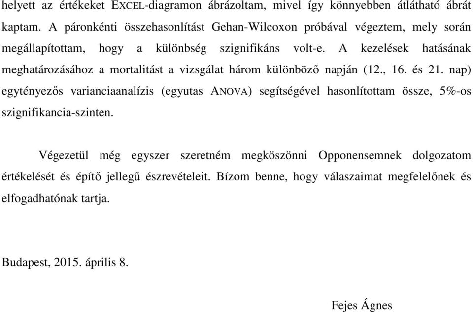 A kezelések hatásának meghatározásához a mortalitást a vizsgálat három különbözı napján (12., 16. és 21.