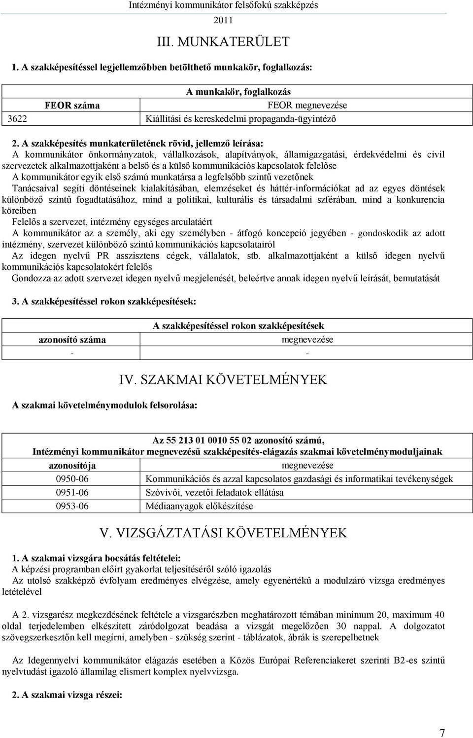 külső kommunikációs kapcsolatok felelőse A kommunikátor egyik első számú munkatársa a legfelsőbb szintű vezetőnek Tanácsaival segíti döntéseinek kialakításában, elemzéseket és háttér-információkat ad