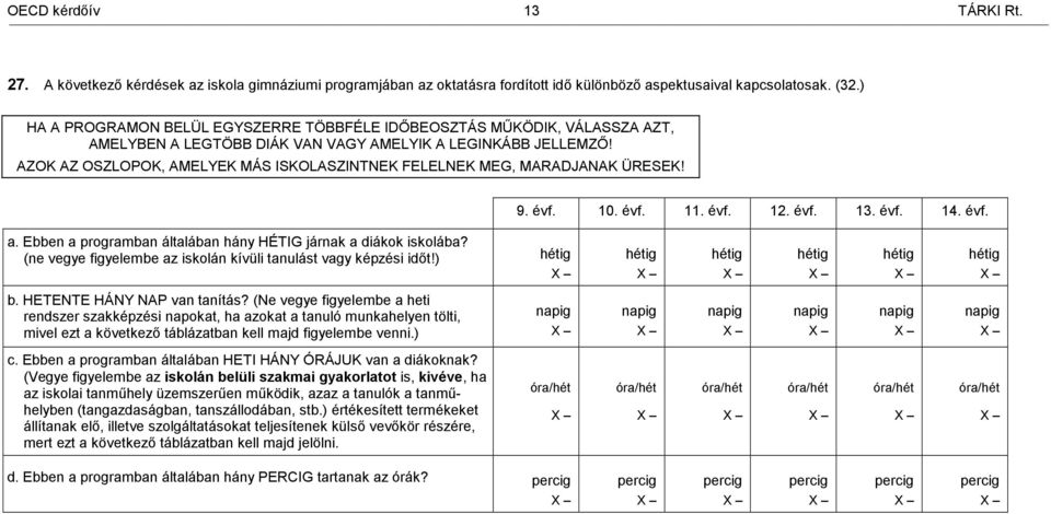 AZOK AZ OSZLOPOK, AMELYEK MÁS ISKOLASZINTNEK FELELNEK MEG, MARADJANAK ÜRESEK! 9. évf. 10. évf. 11. évf. 12. évf. 13. évf. 14. évf. a. Ebben a programban általában hány HÉTIG járnak a diákok iskolába?