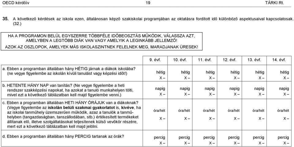 AZOK AZ OSZLOPOK, AMELYEK MÁS ISKOLASZINTNEK FELELNEK MEG, MARADJANAK ÜRESEK! 9. évf. 10. évf. 11. évf. 12. évf. 13. évf. 14. évf. a. Ebben a programban általában hány HÉTIG járnak a diákok iskolába?