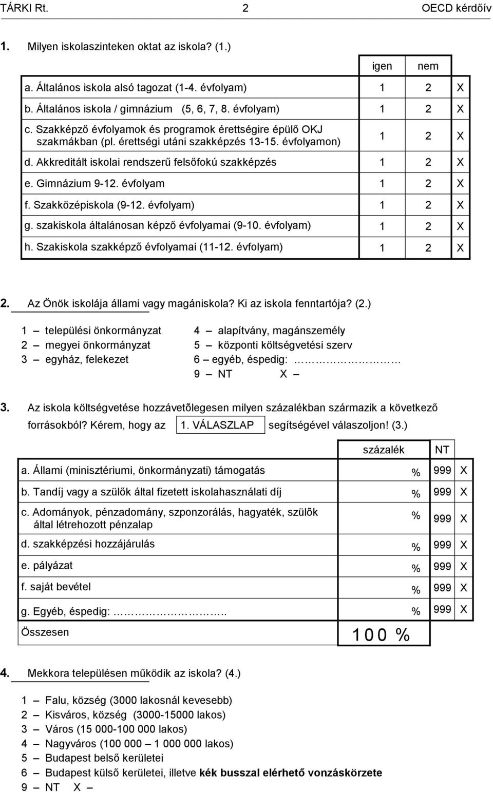 Gimnázium 9-12. évfolyam 1 2 X f. Szakközépiskola (9-12. évfolyam) 1 2 X g. szakiskola általánosan képző évfolyamai (9-10. évfolyam) 1 2 X h. Szakiskola szakképző évfolyamai (11-12. évfolyam) 1 2 X 2.